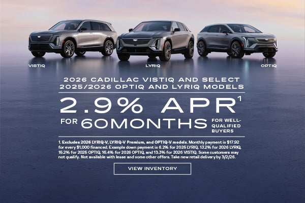 2025 and 2026 Cadillac LYRIQ, and OPTIQ, and 2026 VISTIQ. 2.9% APR for 60 months.